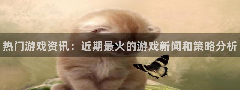 奇亿娱乐下载：热门游戏资讯：近期最火的游戏新闻和策略分析