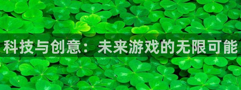 奇亿娱乐的意思：科技与创意：未来游戏的无限可能