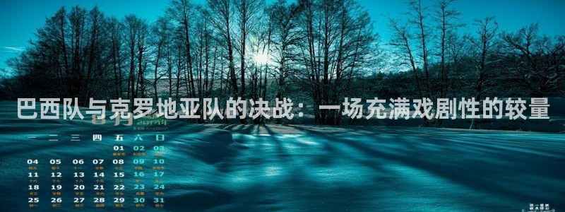 球神直播网免费直播在线观看：巴西队与克罗地亚队的决战：一场充满戏剧性的较量